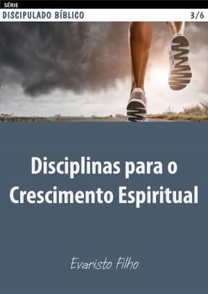 Cover of the book Disciplinas para o crescimento espiritual by Evaristo Filho