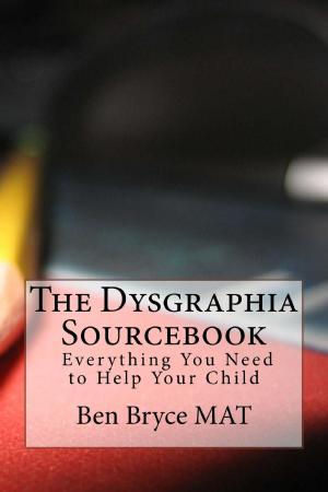 Cover of the book The Dysgraphia Sourcebook: Everything You Need to Help Your Child by Suzanne Cresswell