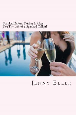 Cover of the book Spanked Before, During & After Sex: The Life of a Spanked Callgirl by J R