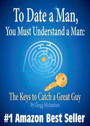 Cover of To Date a Man, You Must Understand a Man: The Keys to Catch a Great Guy (Relationship and Dating Advice for Women)