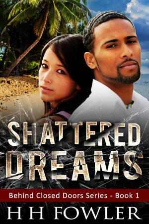 Cover of the book Shattered Dreams - (Behind Closed Doors - Book 1) by H.H. Fowler
