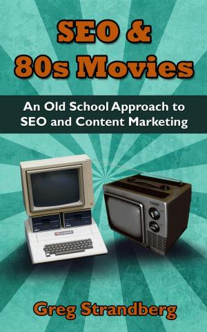 Cover of SEO & 80s Movies: An Old School Approach to SEO and Content Marketing