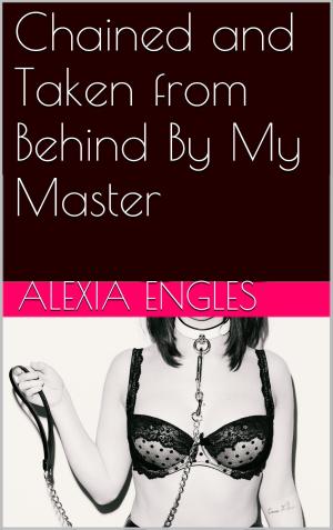 Cover of the book Chained and Taken from Behind By My Master by Maxx Harper