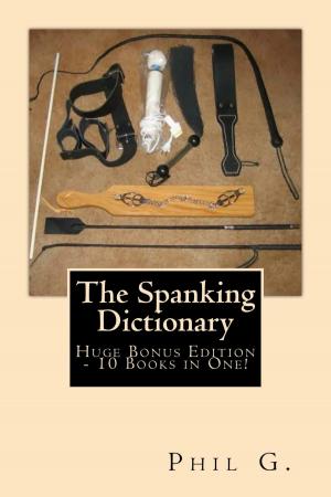 Cover of the book The Spanking Dictionary: Huge Bonus Edition – 10 eBooks in One! by C.J. Phillips