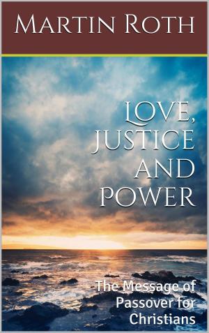 Book cover of Love, Justice and Power: The Message of Passover for Christians
