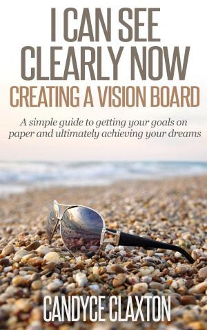 Book cover of I Can See Clearly Now: Creating a Vision Board