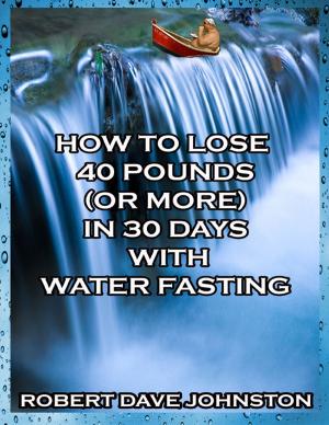 Book cover of How to Lose 40 Pounds (or More) In 30 Days With Water Fasting