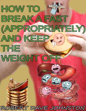 Cover of the book How to Break a Fast (Appropriately), Feel Great and Keep the Weight Off by Patrick Alexander