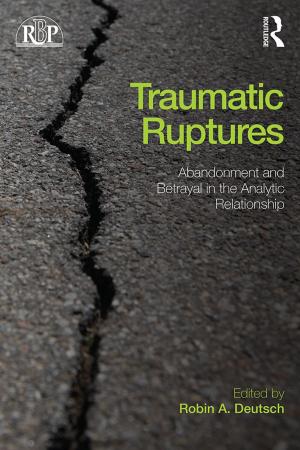 Cover of the book Traumatic Ruptures: Abandonment and Betrayal in the Analytic Relationship by Ruth Rentschler, Anne-Marie Hede