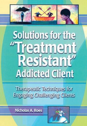 Cover of the book Solutions for the Treatment Resistant Addicted Client by Abdelwahab Bouhdiba