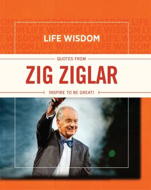 Cover of the book Life Wisdom: Quotes from Zig Ziglar by Big Idea Entertainment, LLC, Aaron Linne