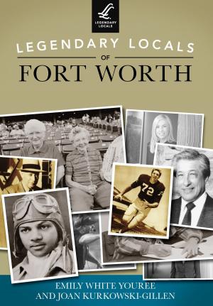 Cover of the book Legendary Locals of Fort Worth by Darcy H. Lee
