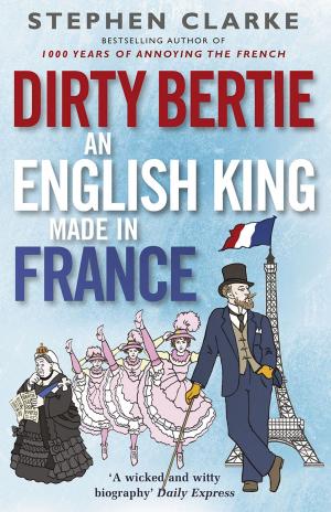 Cover of the book Dirty Bertie: An English King Made in France by David Wesley Hill