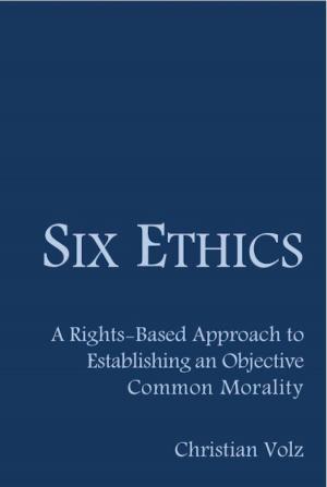 Cover of the book Six Ethics: A Rights-Based Approach to Establishing an Objective Common Morality by Andrew Massaro