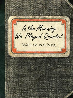 Cover of the book In the Morning We Played Quartet by J. Brent Clark
