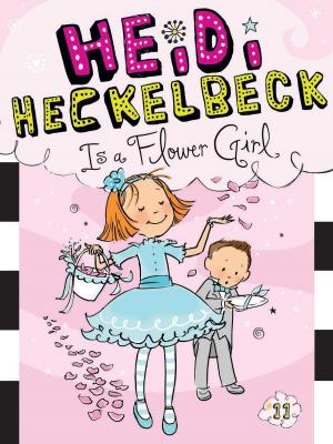 Cover of the book Heidi Heckelbeck Is a Flower Girl by Larry Dobrow
