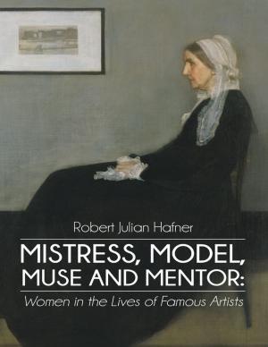 Cover of the book Mistress, Model, Muse and Mentor: Women In the Lives of Famous Artists by M. D. Morris
