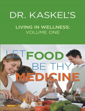 Book cover of Dr. Kaskel’s Living In Wellness, Volume One: Let Food Be Thy Medicine