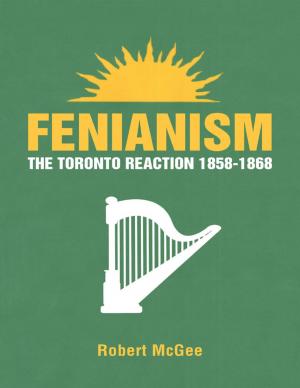 Cover of the book Fenianism: The Toronto Reaction 1858-1868 by Stephen J. Kiraly, MD, FRCPC