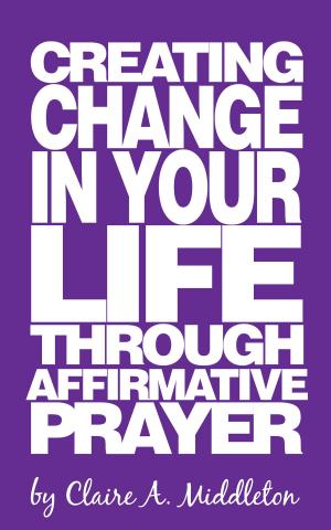 Cover of the book Creating Change in Your Life Through Affirmative Prayer by Chuck Holton, Trevor Williams