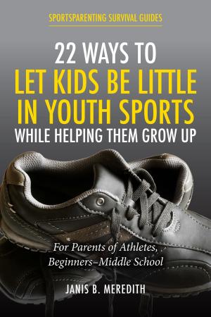 Cover of the book 22 Ways to Let Kids be Little in Youth Sports While Helping Them Grow Up by Uma Simon