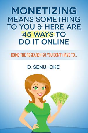 Cover of the book Monetizing Means Something To You & Here Are 45 Ways To Do It Online by Margaret J. Anderson