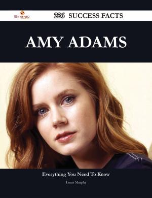 Cover of the book Amy Adams 226 Success Facts - Everything you need to know about Amy Adams by Wanda Williamson