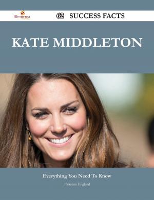 Cover of the book Kate Middleton 62 Success Facts - Everything you need to know about Kate Middleton by Michelle Ellis
