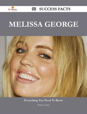 Cover of the book Melissa George 90 Success Facts - Everything you need to know about Melissa George by Rob Ansley