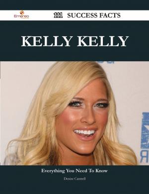 Cover of the book Kelly Kelly 111 Success Facts - Everything you need to know about Kelly Kelly by Jo Franks