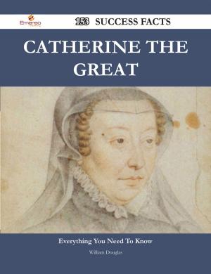 Cover of the book Catherine the Great 153 Success Facts - Everything you need to know about Catherine the Great by Corey Kemp