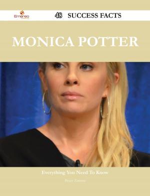 Cover of the book Monica Potter 48 Success Facts - Everything you need to know about Monica Potter by Melissa Todd
