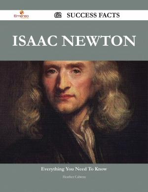 Cover of the book Isaac Newton 62 Success Facts - Everything you need to know about Isaac Newton by Callie Levine