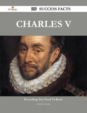 Cover of the book Charles V 109 Success Facts - Everything you need to know about Charles V by Joseph Petersen