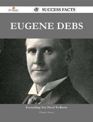 Cover of the book Eugene Debs 47 Success Facts - Everything you need to know about Eugene Debs by Caleb Dixon