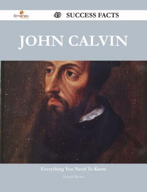 Cover of the book John Calvin 49 Success Facts - Everything you need to know about John Calvin by Jo Franks