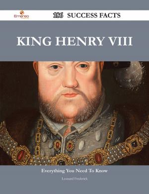 Cover of the book King Henry VIII 186 Success Facts - Everything you need to know about King Henry VIII by Franks Jo
