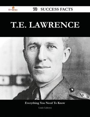 Cover of the book T.E. Lawrence 70 Success Facts - Everything you need to know about T.E. Lawrence by Kimberly Valdez