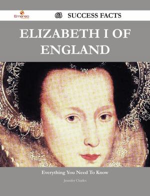 Cover of the book Elizabeth I of England 63 Success Facts - Everything you need to know about Elizabeth I of England by Carol Faulkner