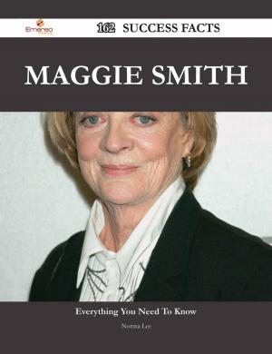 Cover of the book Maggie Smith 162 Success Facts - Everything you need to know about Maggie Smith by Steven Wallace