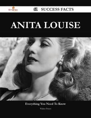Cover of the book Anita Louise 61 Success Facts - Everything you need to know about Anita Louise by Dale Santos