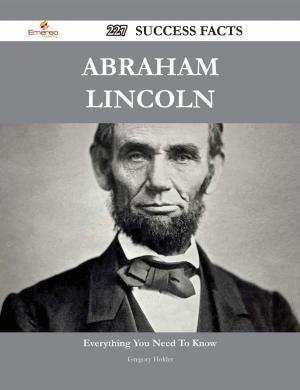 Cover of the book Abraham Lincoln 227 Success Facts - Everything you need to know about Abraham Lincoln by Kathryn Olsen