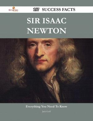 Book cover of Sir Isaac Newton 157 Success Facts - Everything you need to know about Sir Isaac Newton