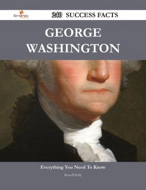 Book cover of George Washington 240 Success Facts - Everything you need to know about George Washington