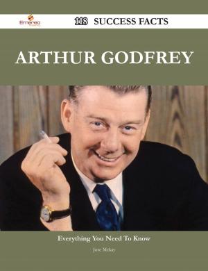 Cover of the book Arthur Godfrey 118 Success Facts - Everything you need to know about Arthur Godfrey by Tina Bartlett