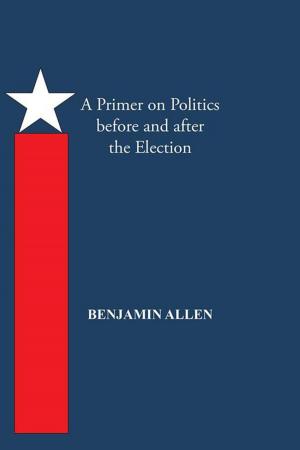 Cover of the book A Primer on Politics Before and After the Election by Roméo Gauvreau B.A. PhD. in B.S.