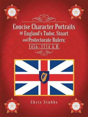 Cover of the book Concise Character Portraits of England’S Tudor, Stuart Andprotectorate Rulers: 1456–1714 a . D . by Donovan Hamilton