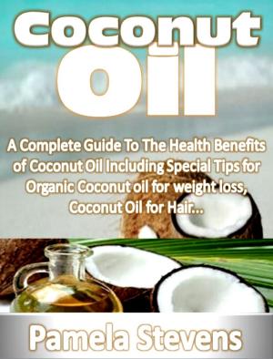 Cover of the book Coconut Oil: A Complete Guide To The Health Benefits of Coconut Oil Including Special Tips for Organic Coconut oil for weight loss, Coconut Oil for Hair... by Monica Davis