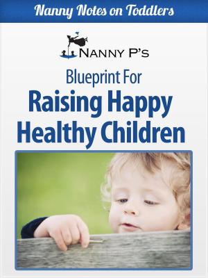 Book cover of Raising Happy Healthy Children: A Nanny P Blueprint