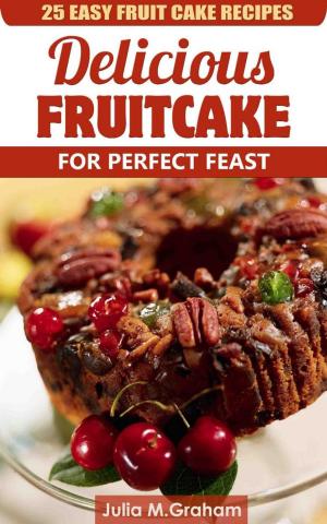 Cover of 25 Easy Fruit Cake Recipes - Delicious Fruit Cake for Perfect Feast